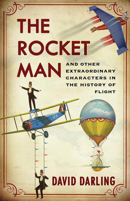 The Rocket Man: And Other Extraordinary Characters in the History of Flight