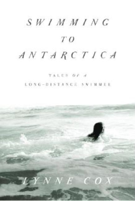 Swimming to Antarctica: Tales of a Long-Distance Swimmer