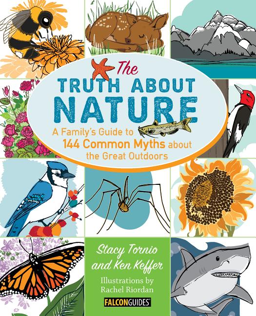 The Truth about Nature: A Family's Guide to 144 Common Myths about the Great Outdoors