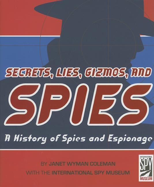 Secrets, Lies, Gizmos and Spies: A History of Spies and Espionage