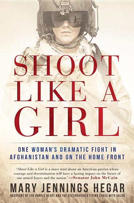 Shoot Like a Girl: One Woman's Dramatic Fight in Afghanistan and on the Home Front