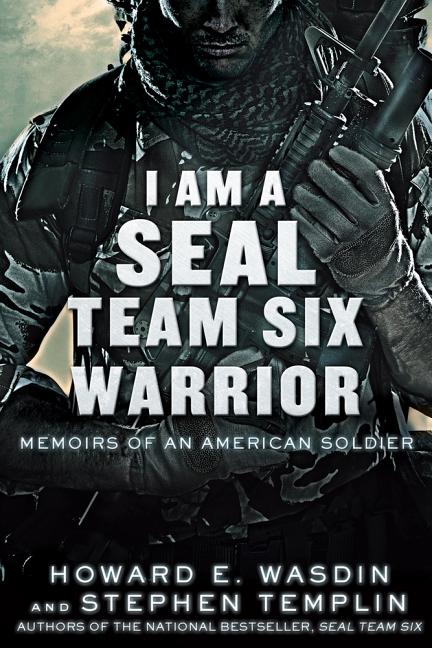 I Am a Seal Team Six Warrior: Memoirs of an American Soldier