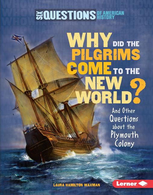 Why Did the Pilgrims Come to the New World?: And Other Questions about the Plymouth Colony