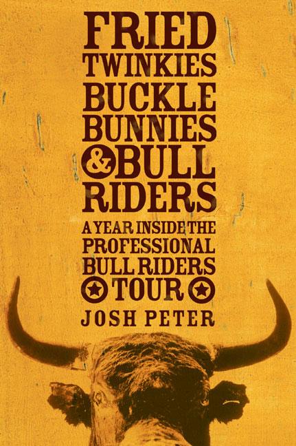 Fried Twinkies, Buckle Bunnies, & Bull Riders: A Year Inside the Professional Bull Riders Tour