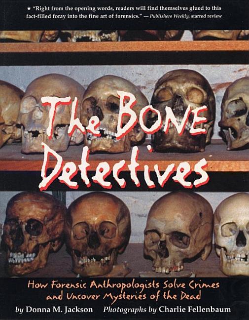 The Bone Detectives: How Forensic Anthropologists Solve Crimes and Uncover Mysteries of the Dead