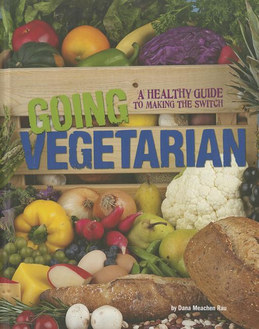 Going Vegetarian: A Healthy Guide to Making the Switch