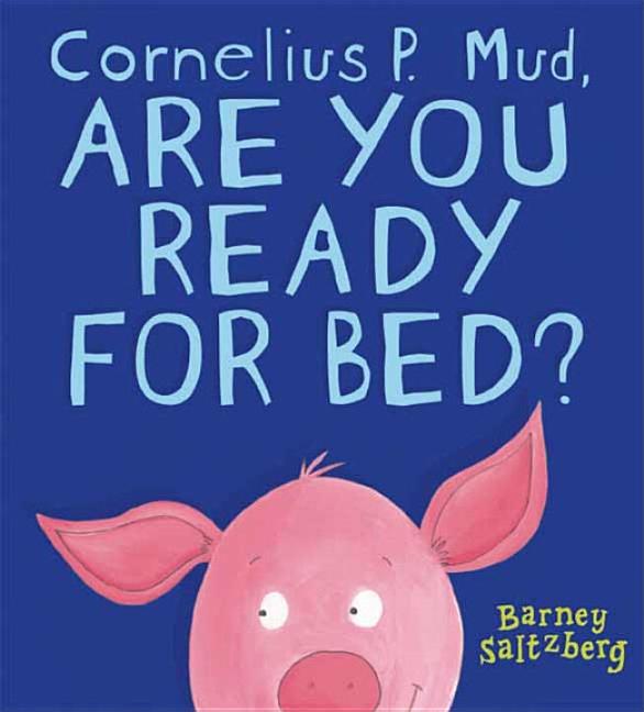 Cornelius P. Mud, Are You Ready for Bed?