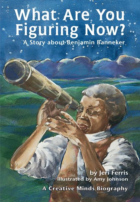 What Are You Figuring Now?: A Story about Benjamin Banneker