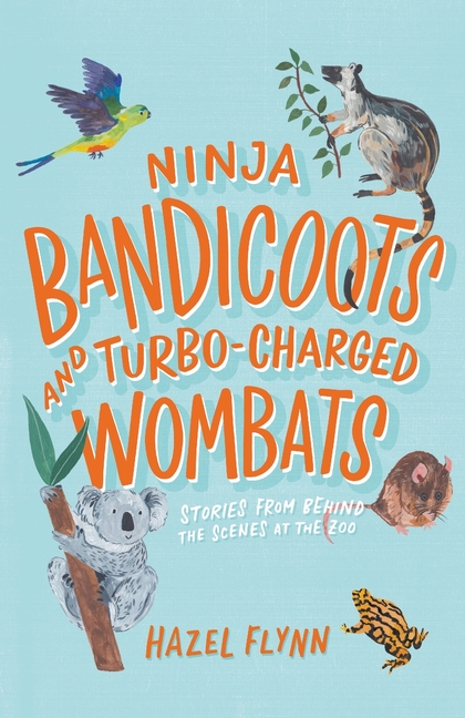 Ninja Bandicoots and Turbo-Charged Wombats: Stories from Behind the Scenes at the Zoo