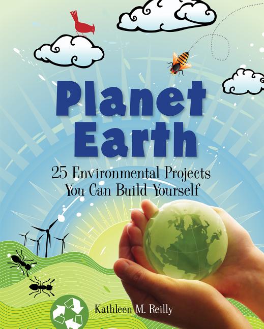 Planet Earth: 25 Environmental Projects You Can Build Yourself