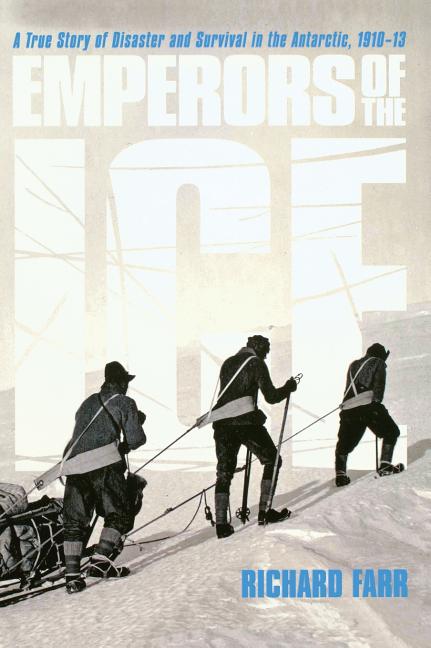 Emperors of the Ice: A True Story of Disaster and Survival in the Antarctic, 1910-13