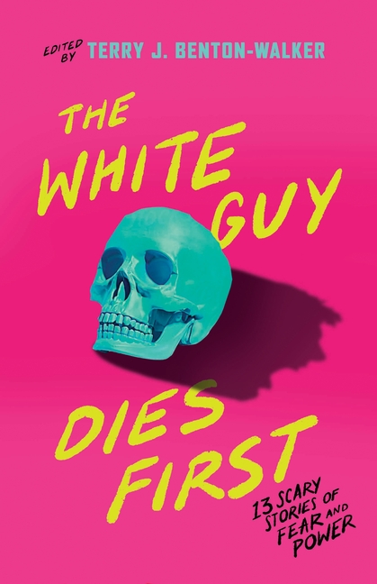 The White Guy Dies First: 13 Scary Stories of Fear and Power