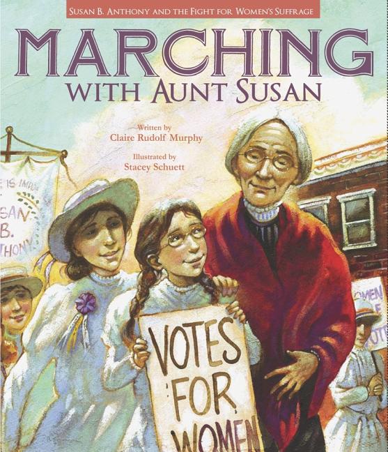 Marching with Aunt Susan: Susan B. Anthony and the Fight for Women's Suffrage