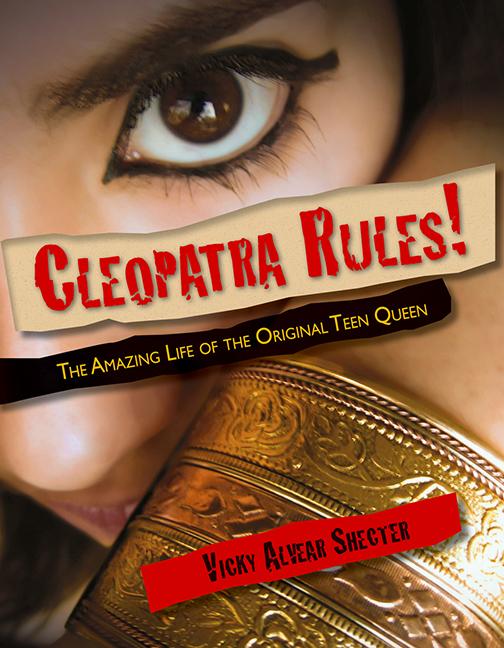 Cleopatra Rules!: The Amazing Life of the Original Teen Queen