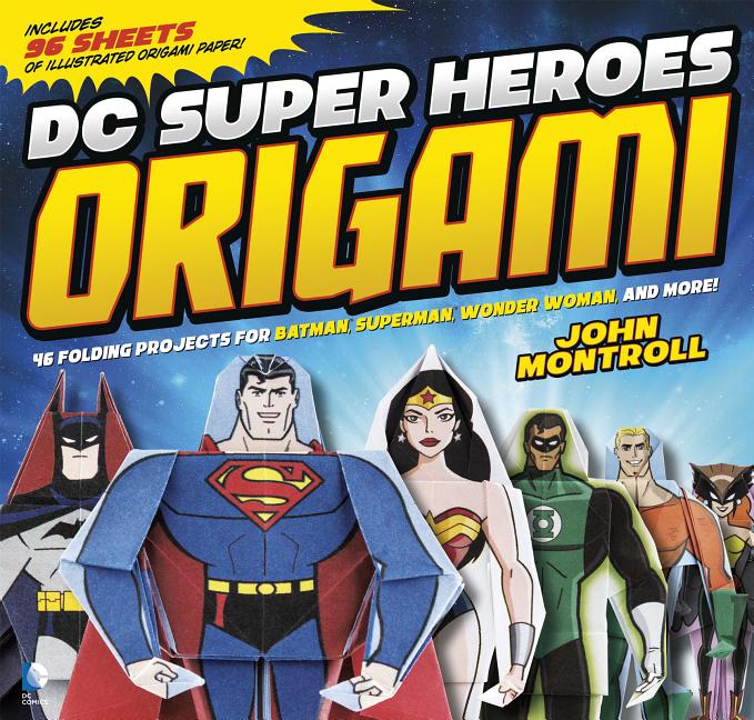 DC Super Heroes Origami: 46 Folding Projects for Batman, Superman, Wonder Woman, and More!