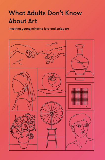 What Adults Don't Know about Art: Inspiring Young Minds to Love and Enjoy Art