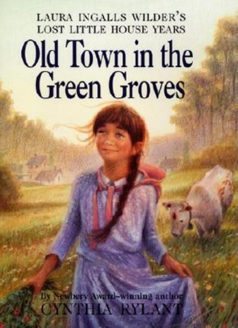 Old Town in the Green Groves: Laura Ingalls Wilder's Lost Little House Years