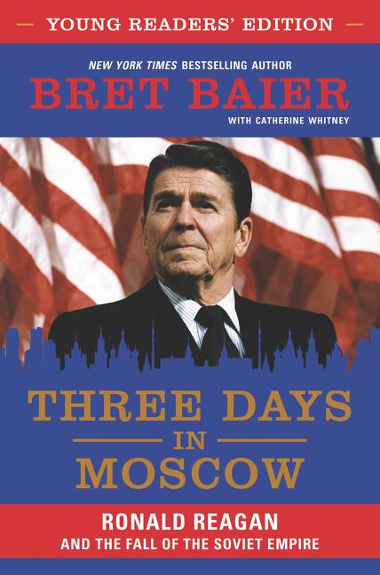 Three Days in Moscow: Ronald Reagan and the Fall of the Soviet Empire