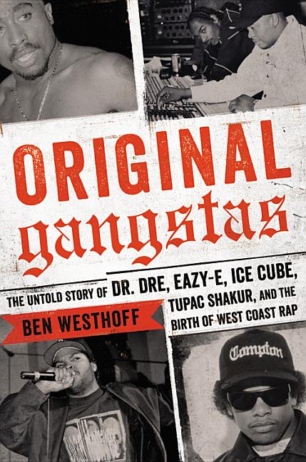 Original Gangstas: The Untold Story of Dr. Dre, Eazy-E, Ice Cube, Tupac Shakur, and the Birth of West Coast Rap