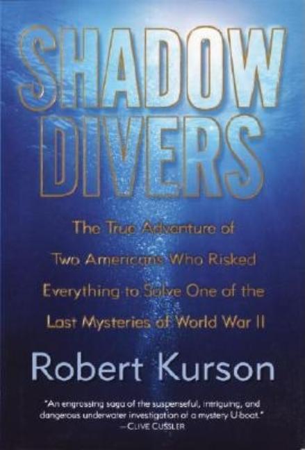 Shadow Divers: The True Adventure of Two Americans Who Risked Everything to Solve One of the Last Mysteries of World War II