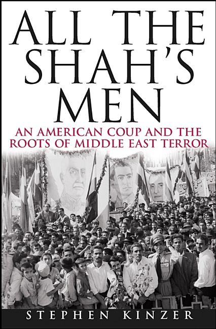 All the Shah's Men: An American Coup and the Roots of Middle East Terror