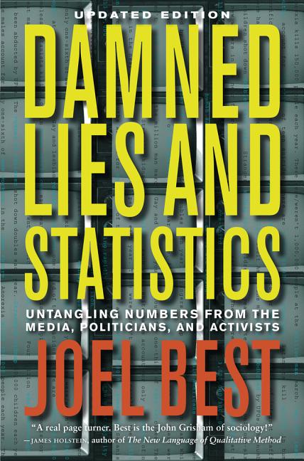 Damned Lies and Statistics: Untangling Numbers from the Media, Politicians, and Activists