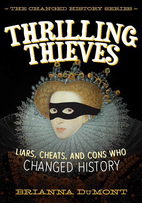 Thrilling Thieves: Liars, Cheats, and Cons Who Changed History