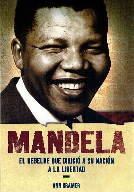 Mandela: El rebelde que dirigió a su nación a la libertad