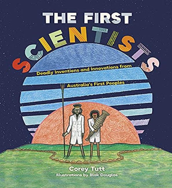 The First Scientists: Deadly Inventions and Innovations from Australia’s First Peoples