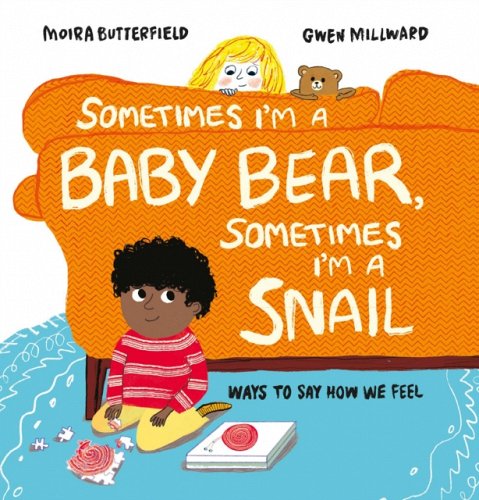 Sometimes I'm a Baby Bear, Sometimes I'm a Snail: Ways to Say How We Feel