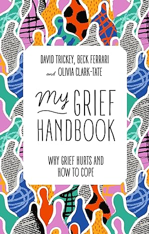 My Grief Handbook: Why Grief Hurts and How to Cope